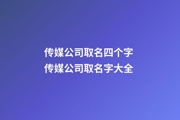 传媒公司取名四个字 传媒公司取名字大全-第1张-公司起名-玄机派